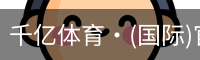 千亿体育·(国际)官方网站-QIANYI SPORTS
